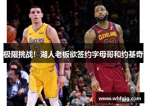 极限挑战！湖人老板欲签约字母哥和约基奇